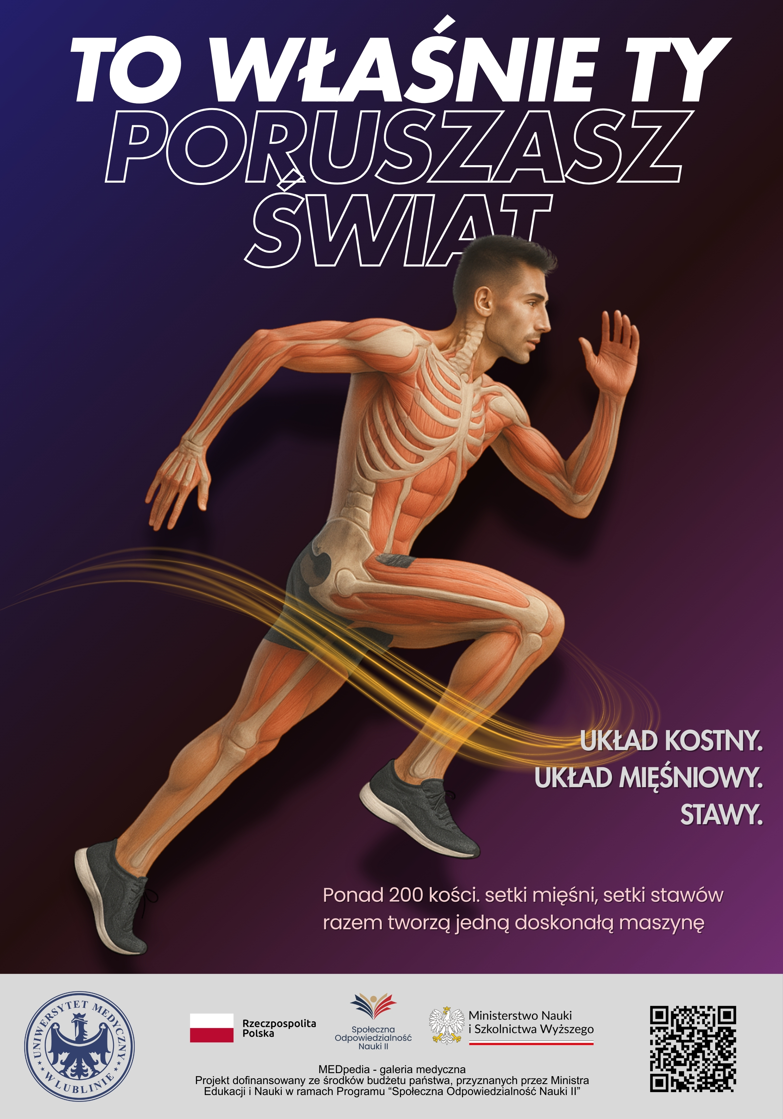 Plakat przedstawia biegnącego mężczyznę z widocznymi mięśniami i szkieletem. Towarzyszy mu hasło „To właśnie Ty poruszasz świat”. Dodatkowe napisy: „Układ kostny. Układ mięśniowy. Stawy” oraz zdanie: „Ponad 200 kości, setki mięśni, setki stawów razem tworzą jedną doskonałą maszynę”. Na dole widnieją logotypy Uniwersytetu Medycznego w Lublinie i instytucji wspierających projekt oraz kod QR, który prowadzi do treści na portalu internetowym.